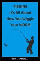 Fishing It's All About How You Wiggle Your Worm 6x9 Journal