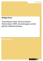Transatlantic Trade and Investment Partnership (TTIP). Auswirkungen auf die globale Handelsordnung