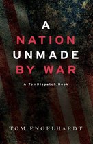 TomDispatch Books - A Nation Unmade by War