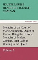 Memoirs of the Court of Marie Antoinette, Queen of France, Volume 5 Being the Historic Memoirs of Madam Campan, First Lady in Waiting to the Queen