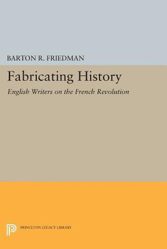 Fabricating History English Writers on the French Revolution