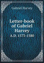 Letter-book of Gabriel Harvey A.D. 1573-1580