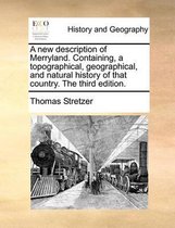 A New Description of Merryland. Containing, a Topographical, Geographical, and Natural History of That Country. the Third Edition.