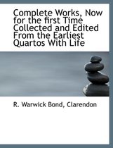 Complete Works, Now for the First Time Collected and Edited from the Earliest Quartos with Life