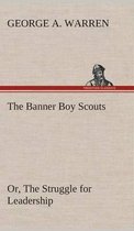 The Banner Boy Scouts Or, The Struggle for Leadership
