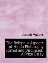 The Religious Aspects of Hindu Philosophy Stated and Discussed. a Prize Essay