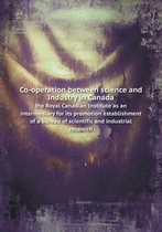 Co-operation between science and industry in Canada the Royal Canadian Institute as an intermediary for its promotion establishment of a bureau of scientific and industrial researc