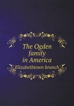 The Ogden family in America Elizabethtown branch