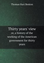 Thirty years' view or, a history of the working of the American government for thirty years