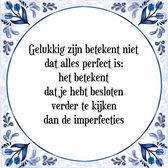 Tegeltje met Spreuk (Tegeltjeswijsheid): Gelukkig zijn betekent niet dat alles perfect is; het betekent dat je hebt besloten verder te kijken dan de imperfecties + Kado verpakking