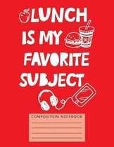 Lunch Is My Favorite Subject Composition Notebook