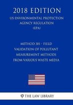 Method 301 - Field Validation of Pollutant Measurement Methods from Various Waste Media (Us Environmental Protection Agency Regulation) (Epa) (2018 Edition)