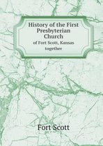 History of the First Presbyterian Church of Fort Scott, Kansas together