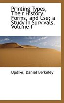 Printing Types, Their History, Forms, and Use; A Study in Survivals. Volume I