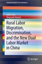 SpringerBriefs in Economics - Rural Labor Migration, Discrimination, and the New Dual Labor Market in China