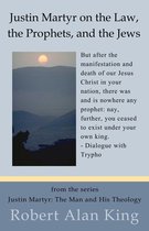 Justin Martyr on the Law, the Prophets, and the Jews (Justin Martyr: The Man and His Theology)