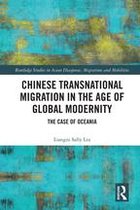 Routledge Studies in Asian Diasporas, Migrations and Mobilities - Chinese Transnational Migration in the Age of Global Modernity