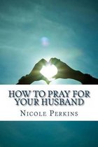 Christian Family's Blessings- How to Pray for Your Husband