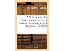 Mémoire à M. le ministre des Finances, sur les secours à distribuer au commerce et à l'industrie