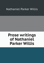 Prose Writings of Nathaniel Parker Willis