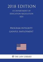 Program Integrity - Gainful Employment (Us Department of Education Regulation) (Ed) (2018 Edition)