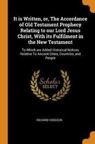 It Is Written, Or, the Accordance of Old Testament Prophecy Relating to Our Lord Jesus Christ, with Its Fulfilment in the New Testament