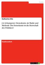 J.A Schumpeter: Demokratie als Markt und Methode 'Die Demokratie ist die Herrschaft des Politikers'