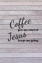 Coffee gets me started Jesus keeps me going
