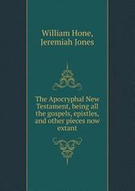 The Apocryphal New Testament, Being All the Gospels, Epistles, and Other Pieces Now Extant