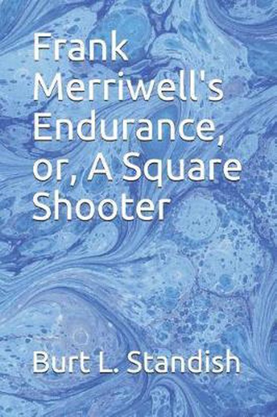Frank Merriwell's Endurance, Or, a Square Shooter, Burt L Standish