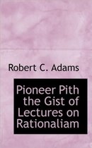 Pioneer Pith the Gist of Lectures on Rationaliam
