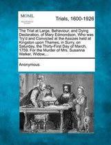 The Trial at Large, Behaviour, and Dying Declaration, of Mary Edmondson, Who Was Try'd and Convicted at the Assizes Held at Kingston Upon Thames, in S