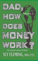 Dad, How Does Money Work? Volume 1 the Understanding of Money