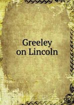 Greeley on Lincoln