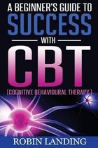 A Beginner's Guide To Success With CBT (Cognitive Behavioural Therapy)