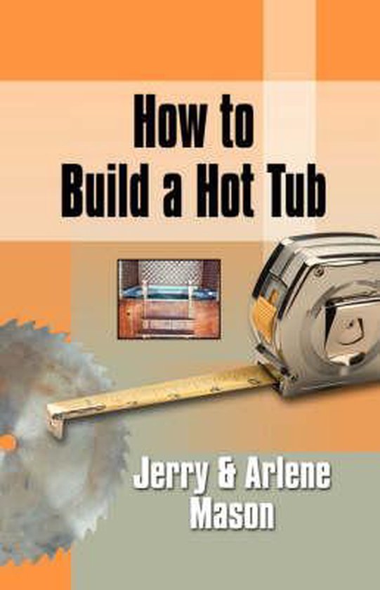 How to Build A Hot Tub 9781601452382 Jerry Mason Boeken bol