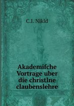 Akademifche Vortrage uber die christlne claubenslehre