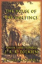The House of the Wolfings: The William Morris Book that Inspired J. R. R. Tolkien’s The Lord of the Rings