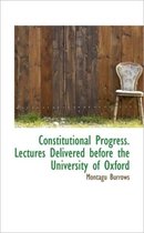 Constitutional Progress. Lectures Delivered Before the University of Oxford