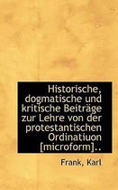 Historische, Dogmatische Und Kritische Beitrage Zur Lehre Von Der Protestantischen Ordinatiuon [Micr