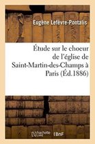 Histoire- Étude Sur Le Choeur de l'Église de Saint-Martin-Des-Champs À Paris