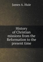 History of Christian missions from the Reformation to the present time