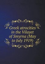Greek atrocities in the Vilayet of Smyrna (May to July 1919)