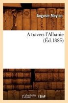 Histoire-A Travers l'Albanie (�d.1885)