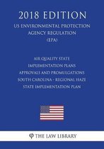 Air Quality State Implementation Plans - Approvals and Promulgations - South Carolina - Regional Haze State Implementation Plan (Us Environmental Protection Agency Regulation) (Epa) (2018 Edi