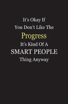 It's Okay If You Don't Like The Progress It's Kind Of A Smart People Thing Anyway