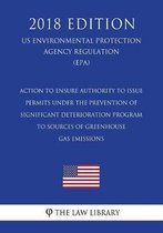 Action to Ensure Authority to Issue Permits Under the Prevention of Significant Deterioration Program to Sources of Greenhouse Gas Emissions (Us Environmental Protection Agency Regulation) (E