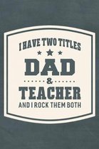 I Have Two Titles Dad & Teacher And I Rock Them Both