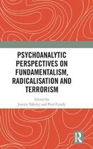 Psychoanalytic Perspectives on Fundamentalism, Radicalisation and Terrorism