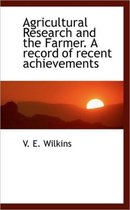 Agricultural Research and the Farmer. a Record of Recent Achievements